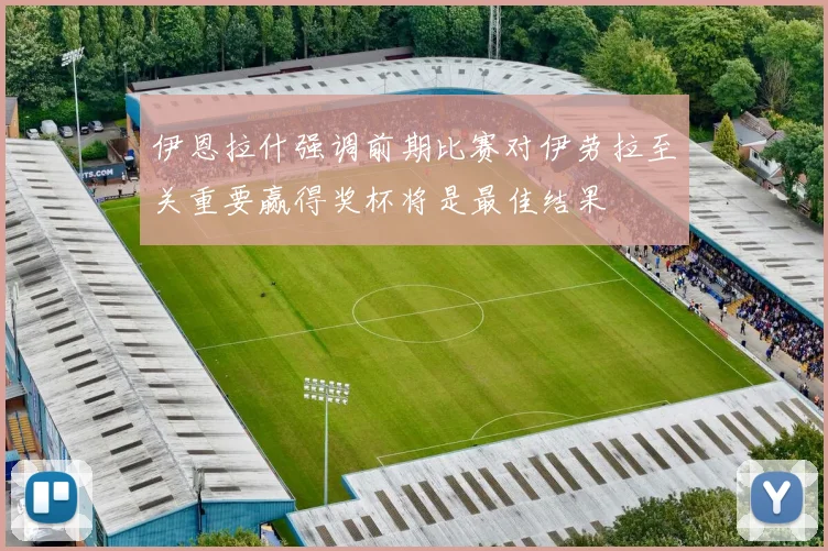 伊恩拉什强调前期比赛对伊劳拉至关重要赢得奖杯将是最佳结果
